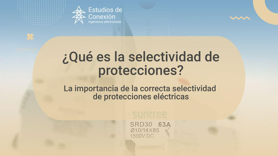 Selectividad de Protecciones: Garantizando la Seguridad Eléctrica